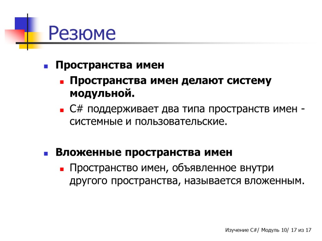 Резюме Пространства имен Пространства имен делают систему модульной. C# поддерживает два типа пространств имен